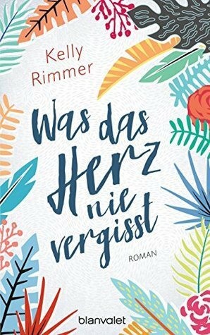 Was das Herz nie vergisst by Kelly Rimmer