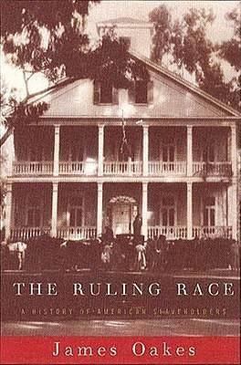 The Ruling Race: A History of American Slaveholders by James Oakes, James Oakes