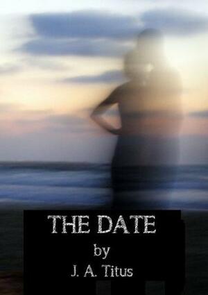 The Date by J.A. Titus