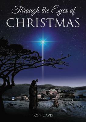 Through the Eyes of Christmas: Keys to Unlocking the Spirit of Christmas in Your Heart by Ron Davis