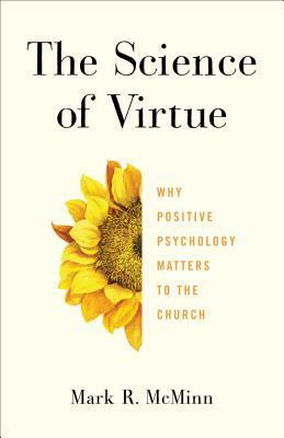 The Science of Virtue: Why Positive Psychology Matters to the Church by Mark R. McMinn