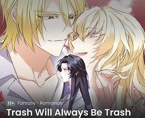 Trash Will Always Be Trash by Teava