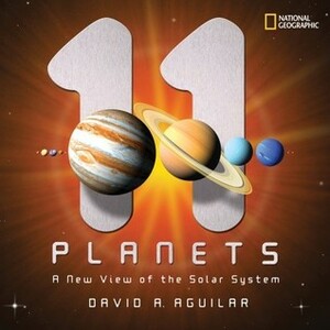 11 Planets: A New View of the Solar System by David A. Aguilar