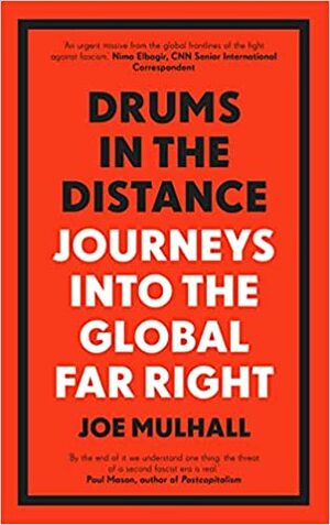 Drums in the Distance: Journeys into the Global Far Right by Joe Mulhall