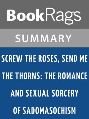 Screw the Roses, Send Me the Thorns: The Romance and Sexual Sorcery of Sadomasochism | Summary & Study Guide by BookRags