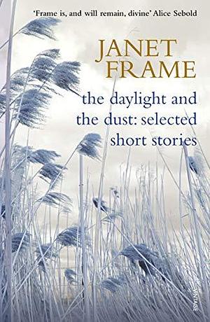 The Daylight And The Dust: Selected Short Stories By Janet Frame by Janet Frame, Janet Frame