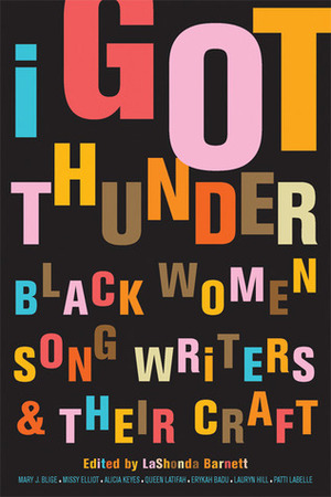 I Got Thunder: Black Women Songwriters and Their Craft by LaShonda Katrice Barnett