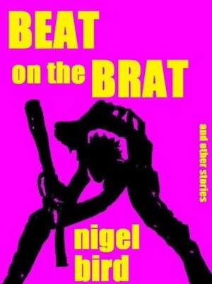 Beat on the Brat and Other Stories by Nigel Bird