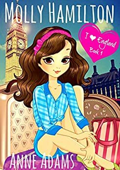 Molly Hamilton - I Love England: A Book for Girls Who Love Travel and Unexpected Adventures by Anne Adams
