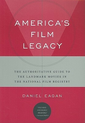 America's Film Legacy: The Authoritative Guide to the Landmark Movies in the National Film Registry by Daniel Eagan