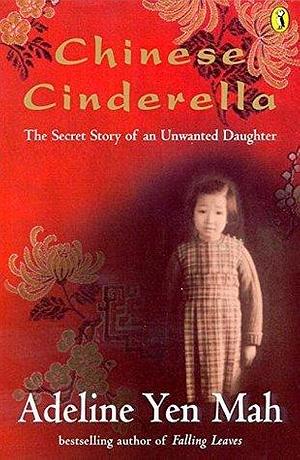 Chinese Cinderella: The secret story of an unwanted daughter by Adeline Yen Mah, Adeline Yen Mah