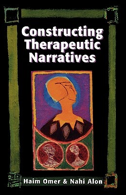 Constructing Therapeutic Narratives by Nahi Alon, Haim Omer