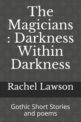 The Magicians: Darkness Within Darkness: Gothic Short Stories and poems by Rachel Lawson