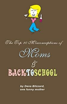 The Top 10 Misconceptions of Moms and Back to School by Dena Blizzard