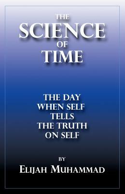 The Science Of Time: When Self Tells The Truth On Self by Elijah Muhammad