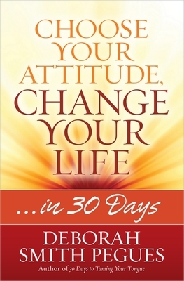 Choose Your Attitude, Change Your Life by Deborah Smith Pegues