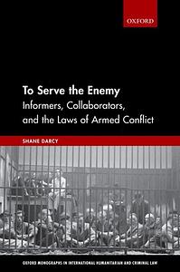 To Serve the Enemy: Informers, Collaborators, and the Laws of Armed Conflict by Shane Darcy