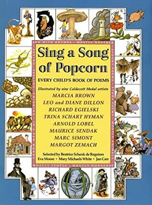 Sing a Song of Popcorn: Every Child's Book of Poems by Diane Dillon, Jan Carr, Richard Egielski, Beatrice Schenk de Regniers, Margot Zemach, Mary Michaels White, Maurice Sendak, Marcia Brown, Leo Dillon, Arnold Lobel, Eva Moore, Ed Moore