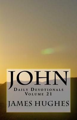 John: Daily Devotionals Volume 21 by James Hughes