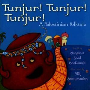 Tunjur! Tunjur! Tunjur!: A Palestinian Folktale by Alik Arzoumanian (Illustrator), Margaret Read MacDonald, Ibrahim Muhawi