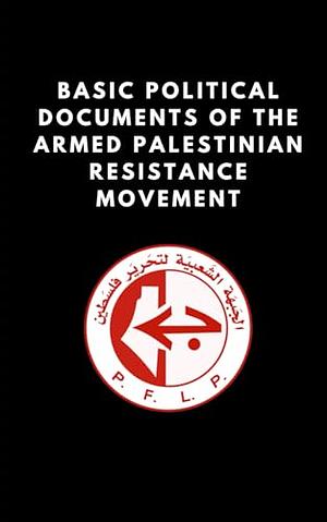 BASIC POLITICAL DOCUMENTS OF THE ARMED PALESTINIAN RESISTANCE MOVEMENT by Leila S. Kadi