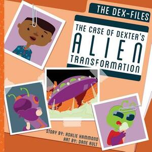 The DEX-Files: The Case of Dexter's Alien Transformation by Ashlie Hammond