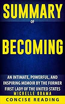 Summary of Becoming: An intimate, powerful, and inspiring memoir by the former First Lady of the United States by Michelle Obama by Concise Reading