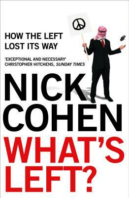 What's Left?: How the Left Lost Its Way by Nick Cohen