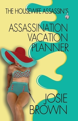 The Housewife Assassin's Assassination Vacation Planner by Josie Brown