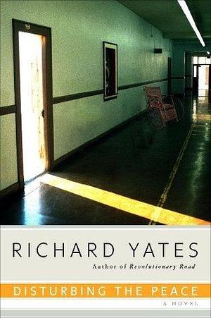 Disturbing the Peace: A Novel by Richard Yates, Richard Yates