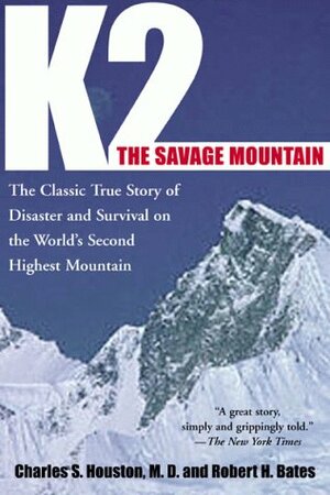 K2, The Savage Mountain: The Classic True Story of Disaster and Survival on the World's Second Highest Mountain by Charles S. Houston, Jim Wickwire, Robert H. Bates