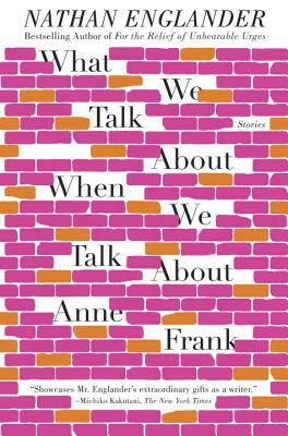 What We Talk about When We Talk about Anne Frank by Nathan Englander