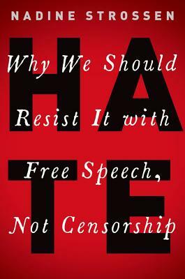 Hate: Why We Should Resist It with Free Speech, Not Censorship by Nadine Strossen