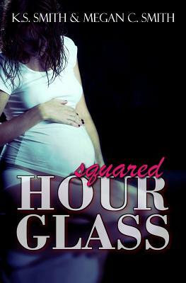Hourglass Squared by Megan C. Smith, K. S. Smith