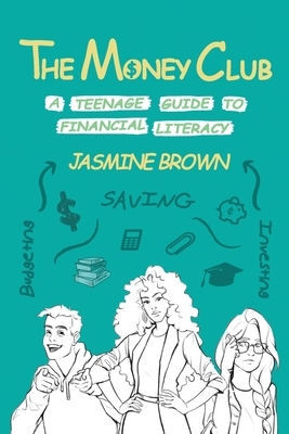 The Money Club: A Teenage Guide to Financial Literacy by Jasmine Brown