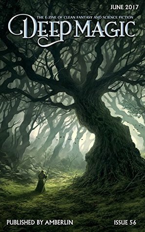 Deep Magic June 2017 by Charlie N. Holmberg, Terry Brooks, Carrie Ann Noble, Sara Larson, Tony Pi, Christen Anne Kelley, Patrice Sarath, Stephen Kotwych, Andreas Rocha, Matt Bialer, Jeff Wheeler, David Vandagriff