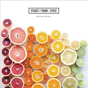 Feast Your Eyes by Brittany Wright