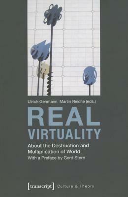 Real Virtuality: About the Destruction and Multiplication of World by 