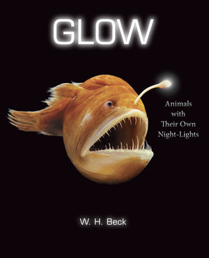 Glow: Animals with Their Own Night-Lights by W.H. Beck