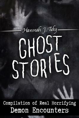 Ghost Stories: Compilation of Real Horrifying- Demon Encounters by Hannah Tidy