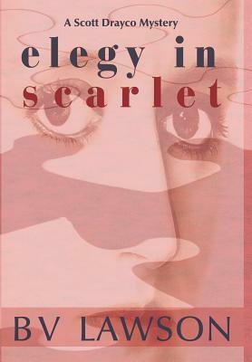 Elegy in Scarlet: A Scott Drayco Mystery by Bv Lawson