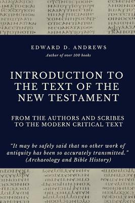 Introduction to the Text of the New Testament: From the Authors and Scribe to the Modern Critical Text by Edward D. Andrews