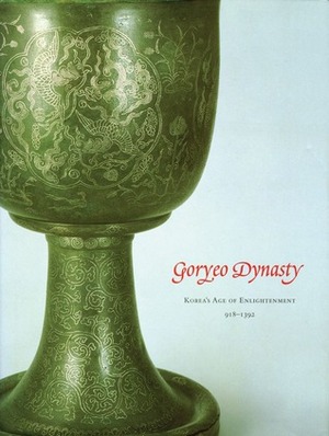 Goryeo Dynasty: Korea's Age of Enlightenment, 918-1392 by Kaz Tsuruta, Kumja Paik Kim