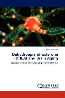 Dehydroepiandrosterone (DHEA) and Brain Aging by Pardeep Kumar