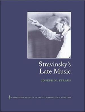Stravinsky's Late Music by Joseph N. Straus, Ian Bent