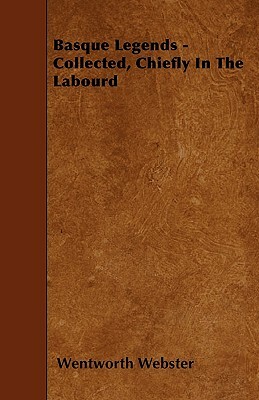 Basque Legends - Collected, Chiefly In The Labourd by Wentworth Webster
