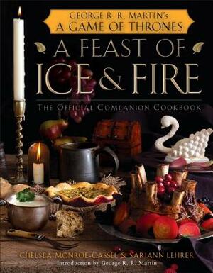 A Feast of Ice and Fire: The Official Companion Cookbook by Chelsea Monroe-Cassel, Sariann Lehrer
