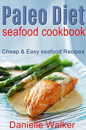 Paleo Diet Seafood Cookbook: Cheap & Easy Seafood Recipes by Danielle Walker