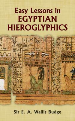 Easy Lessons in Egyptian Hieroglyphics by E. A. Wallis Budge