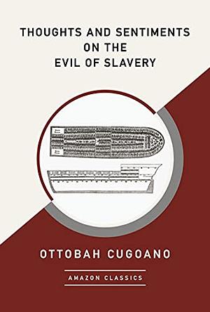 Thoughts and Sentiments on the Evil of Slavery by Ottobah Cugoano